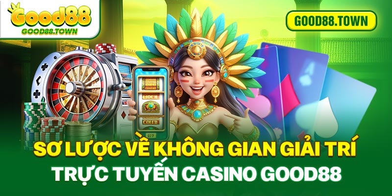 Sơ lược về không gian giải trí trực tuyến casino Good88