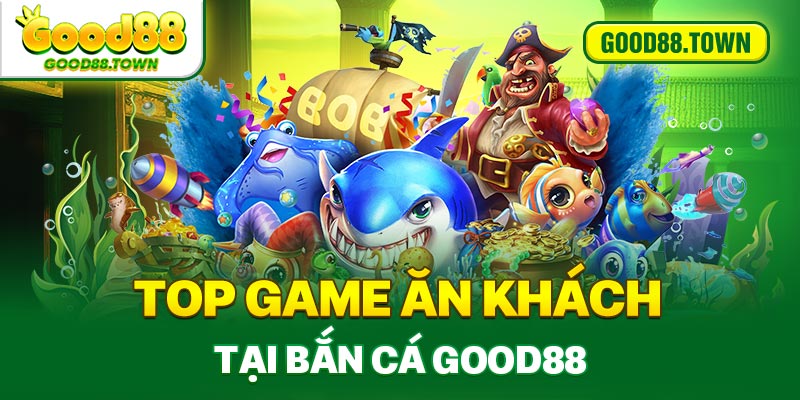 Top game ăn khách tại bắn cá Good88