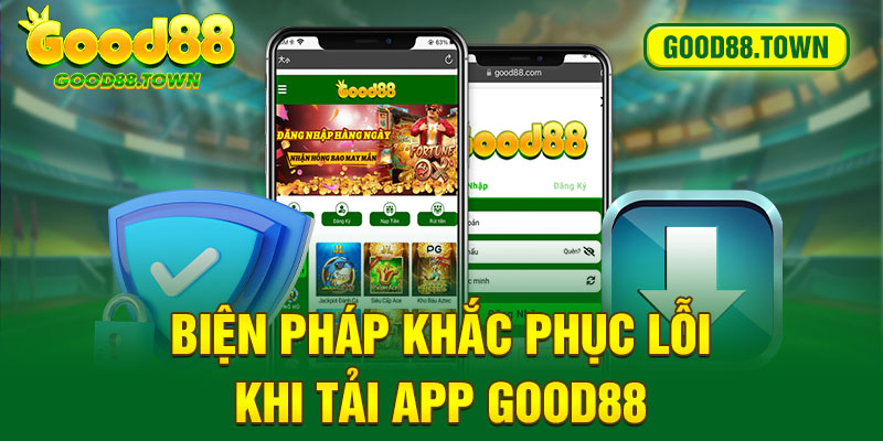 Biện pháp khắc phục lỗi khi tải app Good88