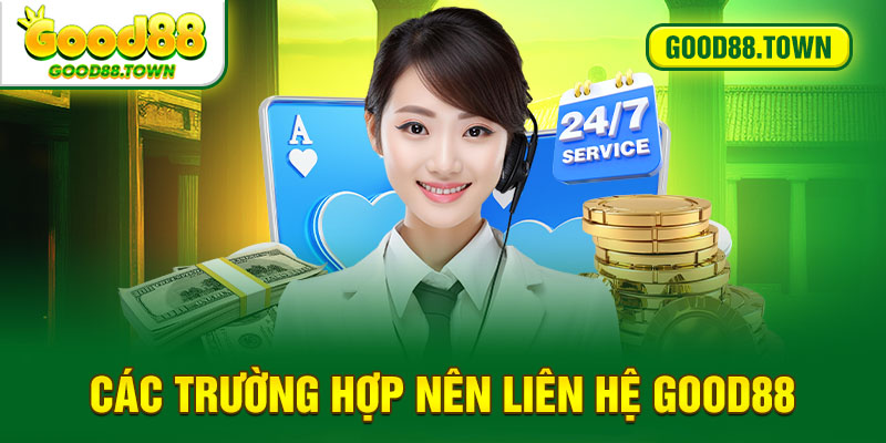 Các trường hợp nên liên hệ Good88