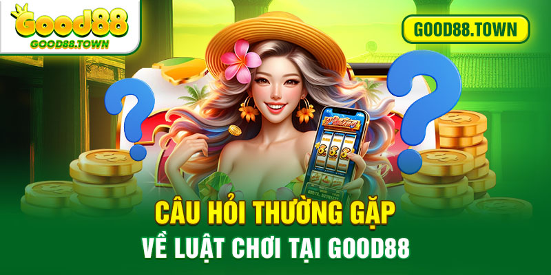 Câu hỏi thường gặp về luật chơi tại Good88