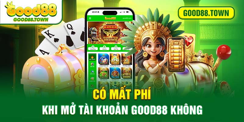 Có mất phí khi mở tài khoản GOOD88 không