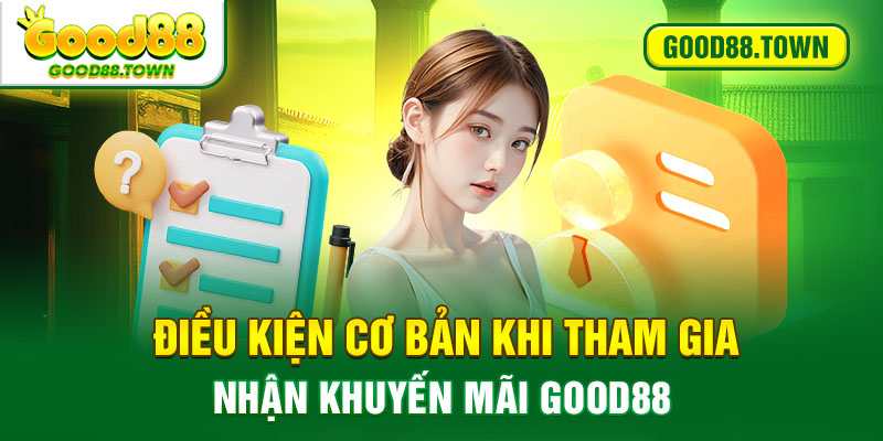 Điều kiện cơ bản khi tham gia nhận khuyến mãi Good88