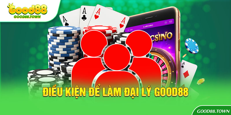 Điều kiện để làm đại lý Good88