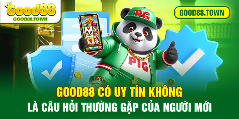 Good88 có uy tín không là câu hỏi thường gặp của người mới 