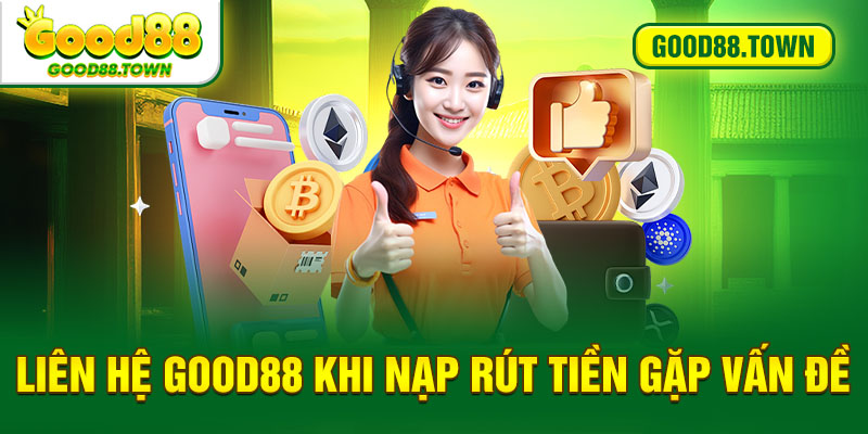 Liên hệ Good88 khi nạp rút tiền gặp vấn đề