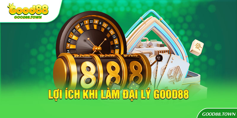 Lợi ích khi làm đại lý Good88