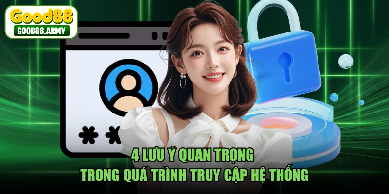 4 lưu ý quan trọng trong quá trình truy cập hệ thống