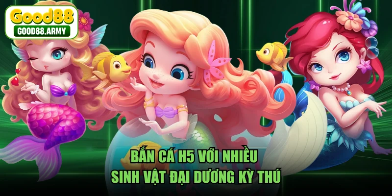 Bắn cá H5 với nhiều sinh vật đại dương kỳ thú