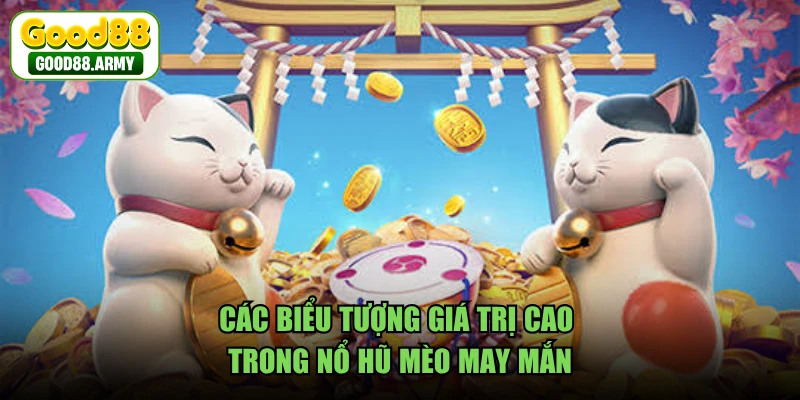Các biểu tượng giá trị cao trong nổ hũ Mèo May Mắn