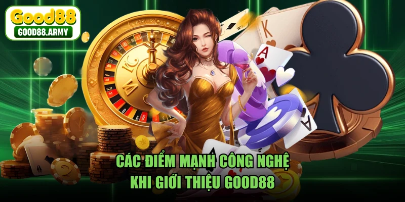 Các điểm mạnh công nghệ khi giới thiệu GOOD88