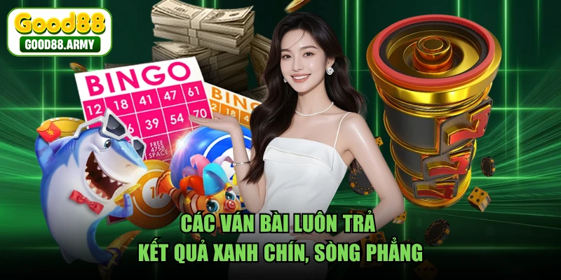 Các ván bài luôn trả kết quả xanh chín, sòng phẳng