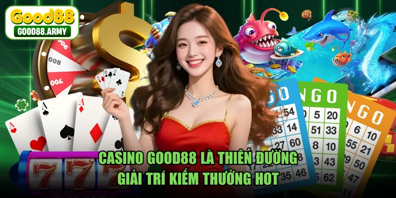 Casino GOOD88 là thiên đường giải trí kiếm thưởng hot