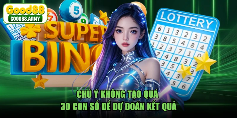 Chú ý không tạo quá 30 con số để dự đoán kết quả