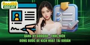 Đăng Ký GOOD88 - Thực Hiện Đúng Bước Để Kích Hoạt Tài Khoản