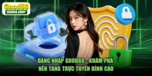 Đăng Nhập GOOD88 - Khám Phá Nền Tảng Trực Tuyến Đỉnh Cao