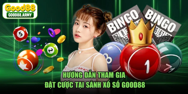 Hướng dẫn tham gia đặt cược tại sảnh xổ số GOOD88 