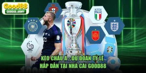 Kèo Châu Á - Dự Đoán Tỷ Lệ Hấp Dẫn Tại Nhà Cái GOOD88