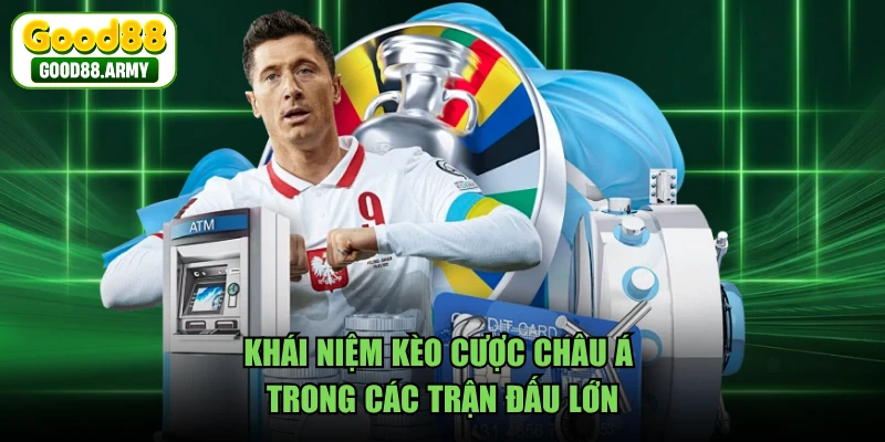 Khái niệm kèo cược Châu Á trong các trận đấu lớn