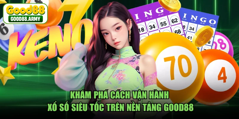 Khám phá cách vận hành xổ số siêu tốc trên nền tảng GOOD88