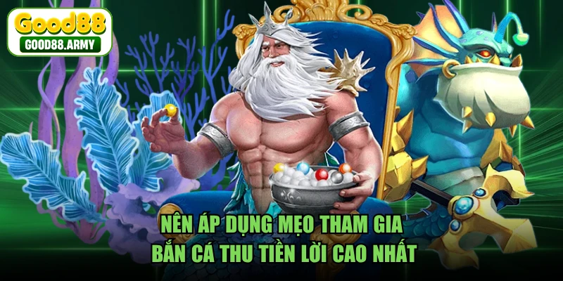 Nên áp dụng mẹo tham gia bắn cá thu tiền lời cao nhất