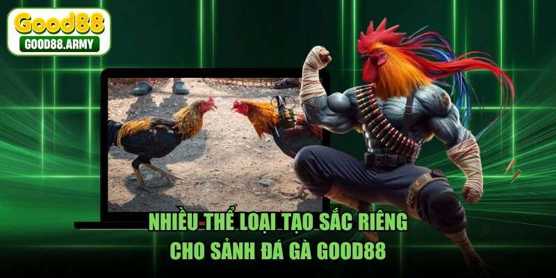 Nhiều thể loại tạo sắc riêng cho sảnh đá gà GOOD88