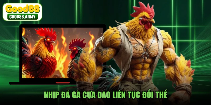 Nhịp đá gà cựa dao liên tục đổi thế
