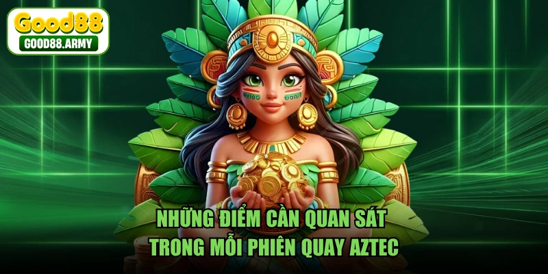 Những điểm cần quan sát trong mỗi phiên quay AZTEC