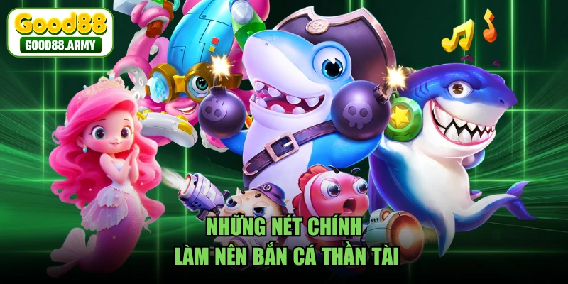 Những nét chính làm nên bắn cá thần tài