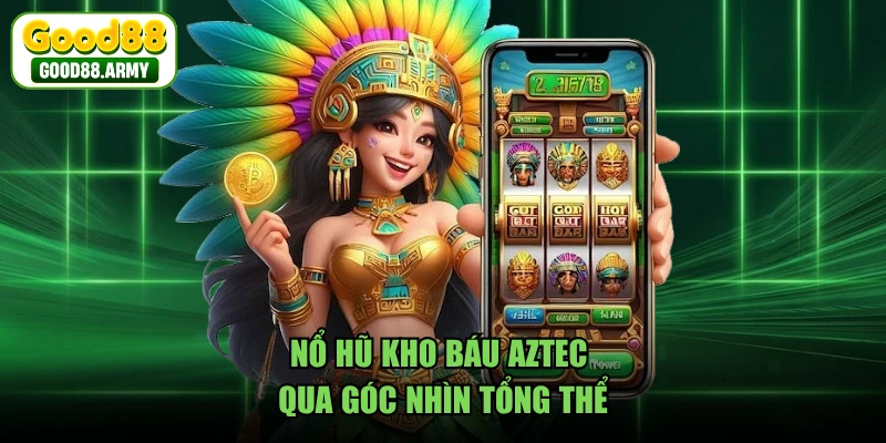 Nổ hũ kho báu AZTEC qua góc nhìn tổng thể