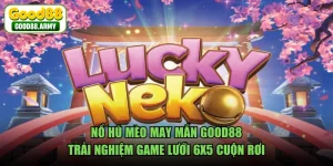 Nổ Hũ Mèo May Mắn GOOD88 - Trải Nghiệm Game Lưới 6x5 Cuộn Rơi