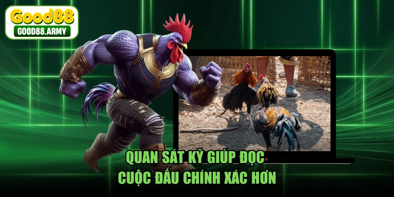 Quan sát kỹ giúp đọc cuộc đấu chính xác hơn