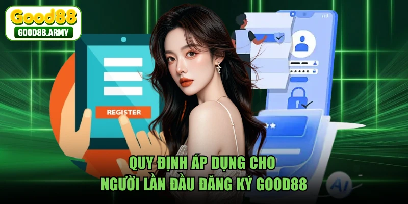 Quy định áp dụng cho người lần đầu đăng ký GOOD88