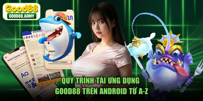 Quy trình tải ứng dụng GOOD88 trên Android từ A-Z