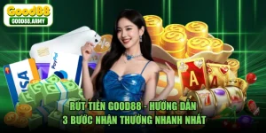 Rút Tiền GOOD88 - Hướng Dẫn 3 Bước Nhận Thưởng Nhanh Nhất