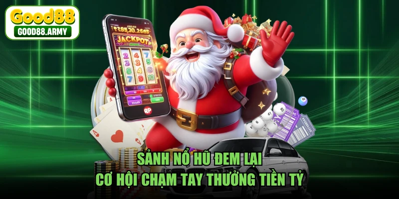 Sảnh nổ hũ đem lại cơ hội chạm tay thưởng tiền tỷ