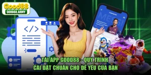 Tải App GOOD88 - Quy Trình Cài Đặt Chuẩn Cho Dế Yêu Của Bạn