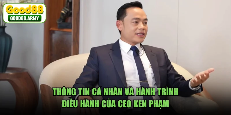 Thông tin cá nhân và hành trình điều hành của CEO Ken Phạm