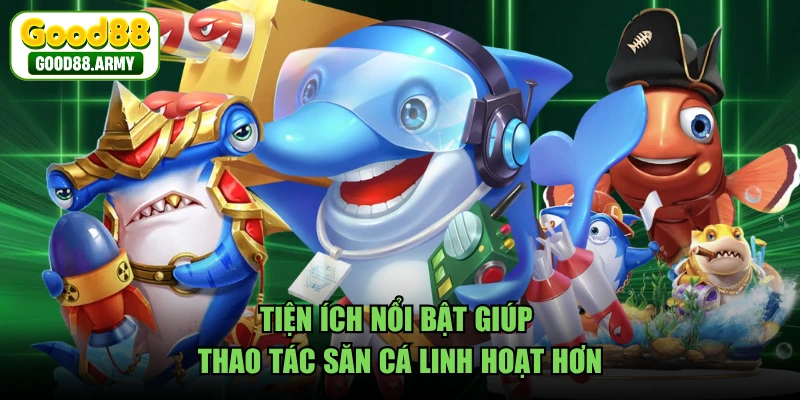 Tiện ích nổi bật giúp thao tác săn cá linh hoạt hơn