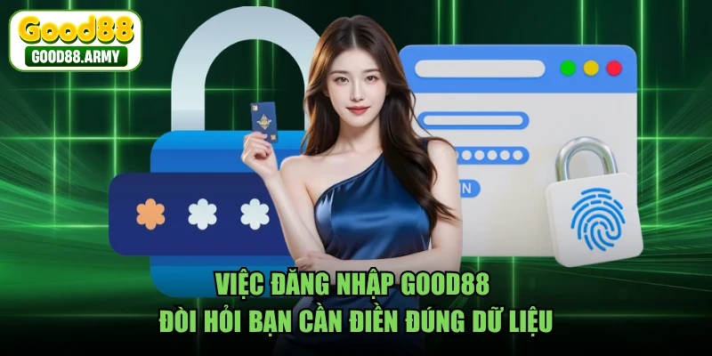 Việc đăng nhập GOOD88 đòi hỏi bạn cần điền đúng dữ liệu