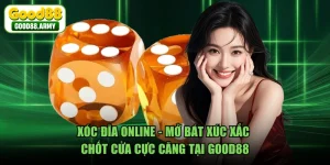 Xóc Đĩa Online - Mở Bát Xúc Xắc Chốt Cửa Cực Căng Tại GOOD88