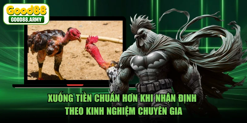 Xuống tiền chuẩn hơn khi nhận định theo kinh nghiệm chuyên gia 