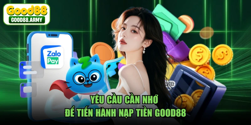Yêu cầu cần nhớ để tiến hành nạp tiền GOOD88